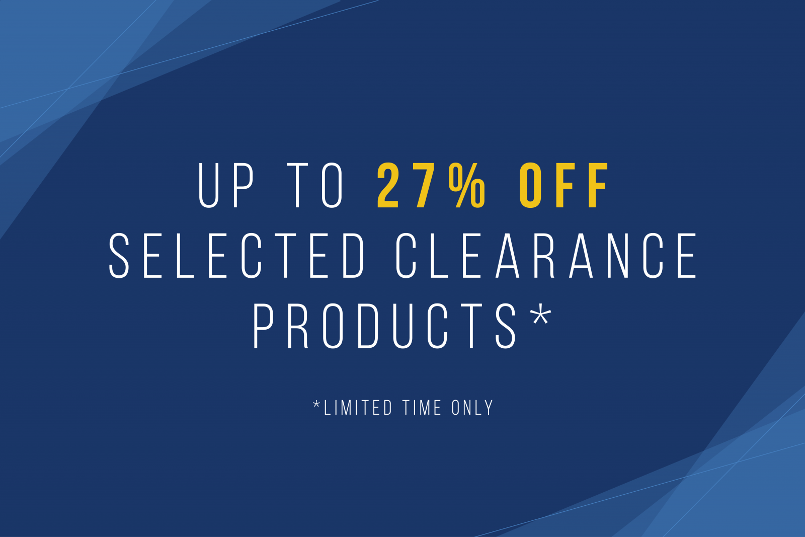 Up to 27% off selected clearance products. Limited Time Only